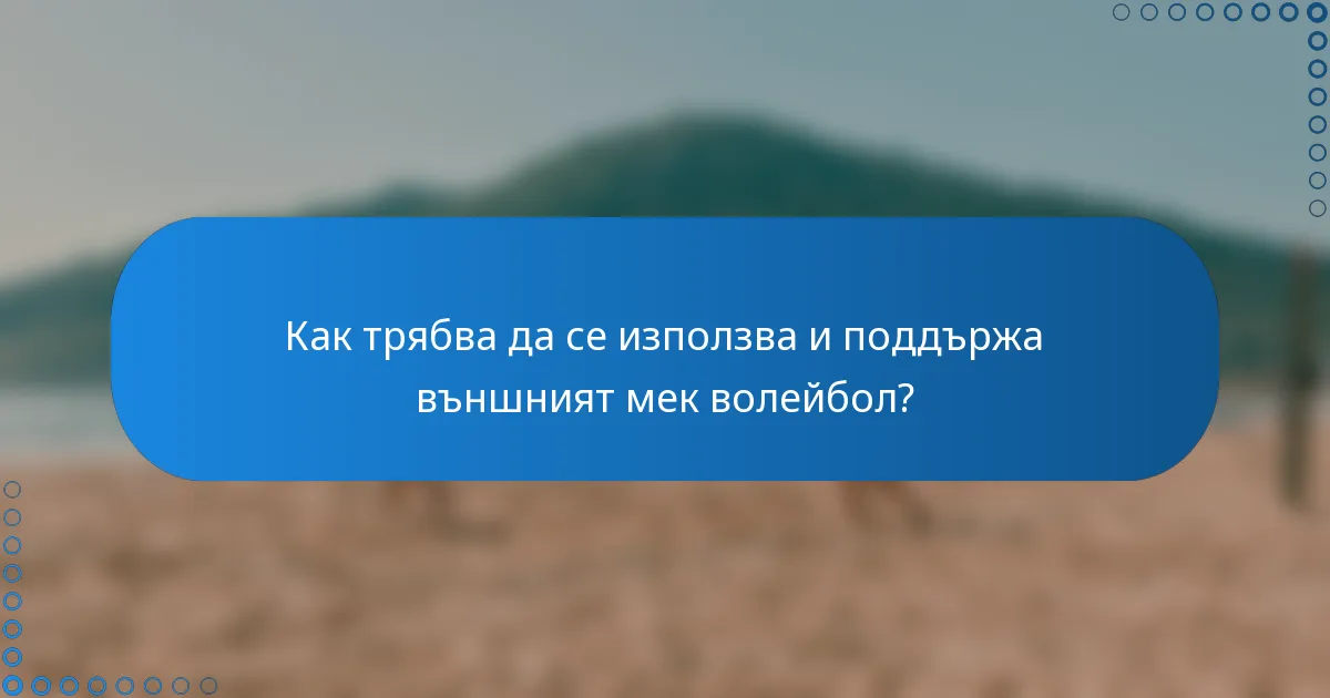 Как трябва да се използва и поддържа външният мек волейбол?