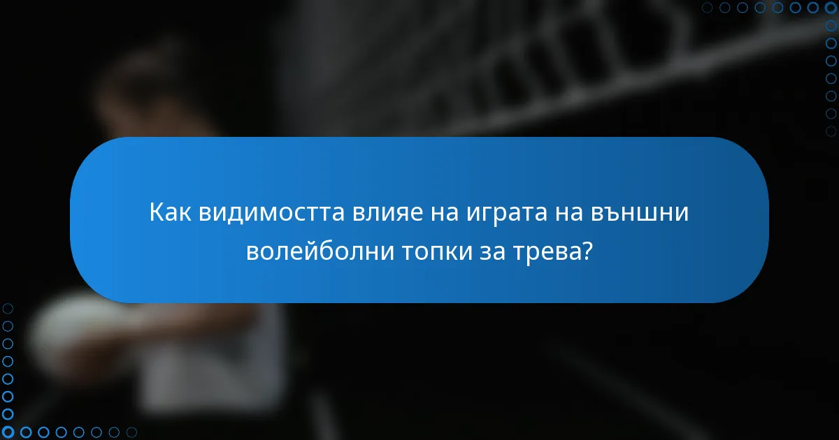 Как видимостта влияе на играта на външни волейболни топки за трева?
