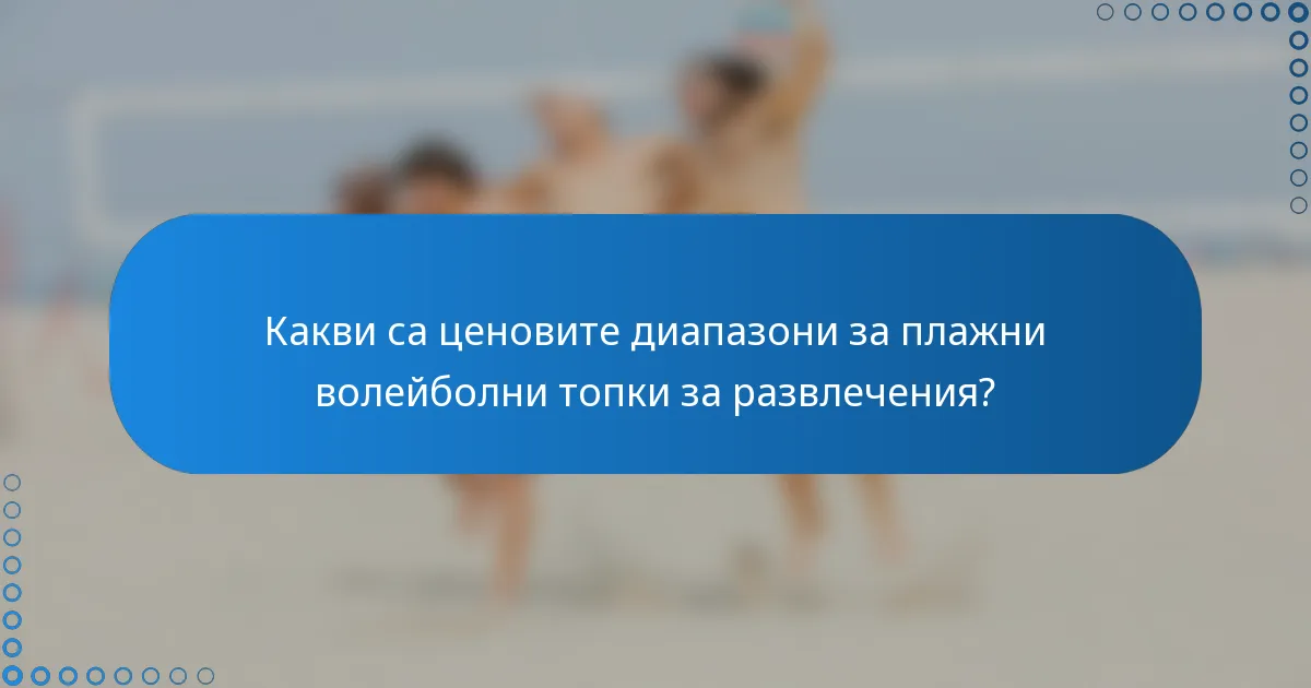 Какви са ценовите диапазони за плажни волейболни топки за развлечения?