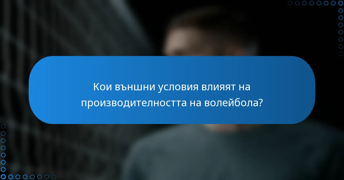Кои външни условия влияят на производителността на волейбола?